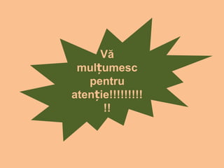 Vă mulțumesc pentru atenție!!!!!!!!!!! 