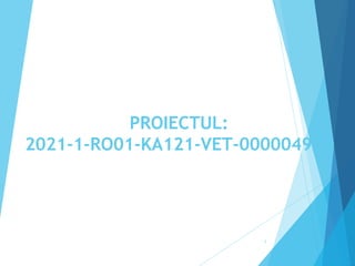PROIECTUL:
2021-1-RO01-KA121-VET-000004959
1
 
