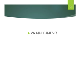  VA MULTUMESC!
9
 