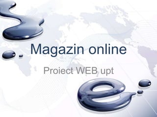 Magazin online
 Proiect WEB upt
 