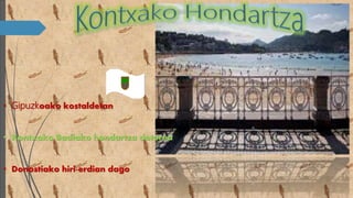 • Gipuzkoako kostaldetan
• Kontxako Badiako hondartza dotorea
• Donostiako hiri-erdian dago
 