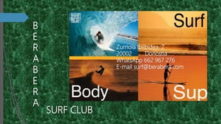 Zurriola Ibilbidea, 2
20002 Donostia
WhatsApp 662 967 276
E-mail surf@berabera.com
B
E
R
A
B
E
R
A
SURF CLUB
 