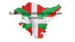Euskadiko probintzia hiriburuen
turismoa
 