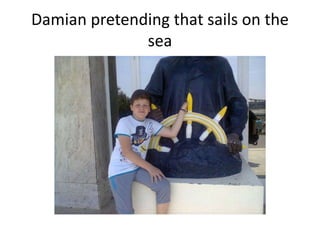 Damian pretending that sails on the
sea

 
