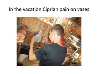 In the vacation Ciprian pain on vases

 