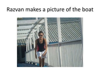 Razvan makes a picture of the boat

 
