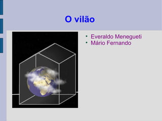 O vilão  ,[object Object],[object Object]