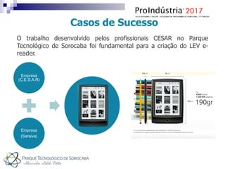 Casos de Sucesso
O trabalho desenvolvido pelos profissionais CESAR no Parque
Tecnológico de Sorocaba foi fundamental para a criação do LEV e-
reader.
Empresa
(C.E.S.A.R)
Empresa
(Saraiva)
 