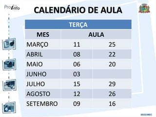 CALENDÁRIO DE AULA
TERÇA
MES AULA
MARÇO 11 25
ABRIL 08 22
MAIO 06 20
JUNHO 03
JULHO 15 29
AGOSTO 12 26
SETEMBRO 09 16
 