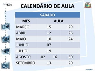 CALENDÁRIO DE AULA
SÁBADO
MES AULA
MARÇO 15 29
ABRIL 12 26
MAIO 10 24
JUNHO 07
JULHO 19
AGOSTO 02 16 30
SETEMBRO 13 20
 