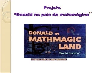 ProjetoProjeto
“Donald no país da matemágica“Donald no país da matemágica””
 
