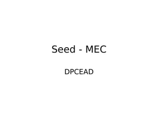 Seed - MEC

  DPCEAD
 
