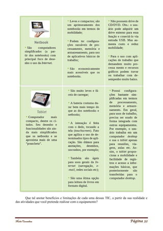 Noelei Carandina Página 32
Que tal anotar benefícios e limitações de cada uma dessas TIC, a partir da sua realidade e
das atividades que você pretende realizar com o equipamento?
 