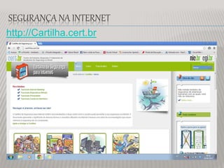 SEGURANÇA NA INTERNET
http://Cartilha.cert.br
 