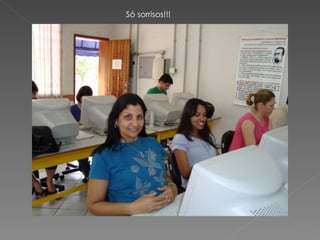 Só sorrisos!!! 