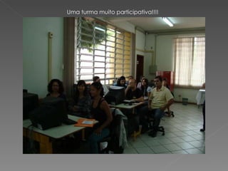 Uma turma muito participativa!!!! 