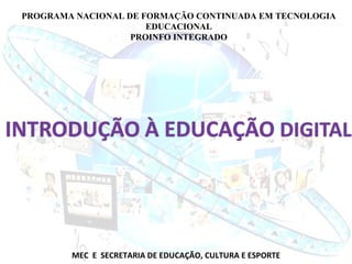 PROGRAMA NACIONAL DE FORMAÇÃO CONTINUADA EM TECNOLOGIA EDUCACIONAL PROINFO INTEGRADO MEC  E  SECRETARIA DE EDUCAÇÃO, CULTURA E ESPORTE 