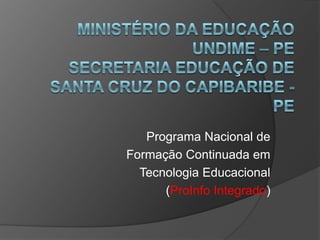 Programa Nacional de
Formação Continuada em
Tecnologia Educacional
(ProInfo Integrado)
 