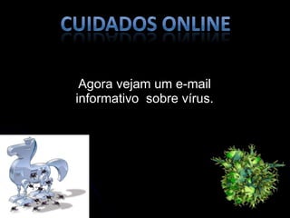 Agora vejam um e-mail informativo  sobre vírus. 