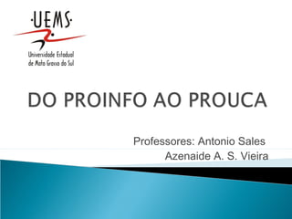 Professores: Antonio Sales
      Azenaide A. S. Vieira
 