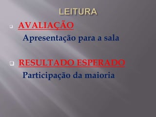  AVALIAÇÃO
Apresentação para a sala
 RESULTADO ESPERADO
Participação da maioria
 