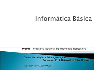 Curso: Introdução a Educação DigitalCurso: Introdução a Educação Digital
Formador: Prof. Natanael da Silva QueirozFormador...