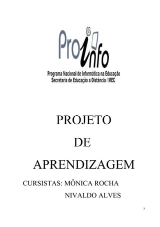 PROJETO
            DE
  APRENDIZAGEM
CURSISTAS: MÔNICA ROCHA
          NIVALDO ALVES
                          7
 