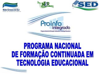PROGRAMA NACIONAL  DE FORMAÇÃO CONTINUADA EM  TECNOLOGIA EDUCACIONAL 