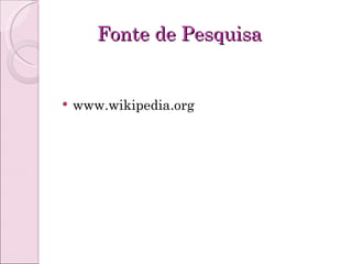 Fonte de Pesquisa www.wikipedia.org 