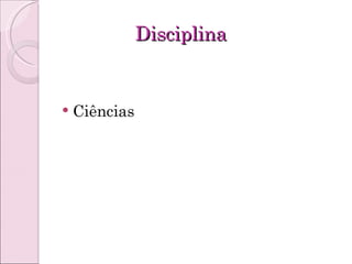 Disciplina  Ciências 