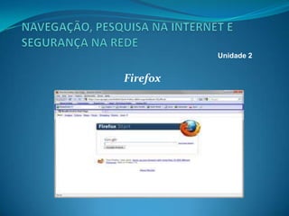 Firefox
Unidade 2
 