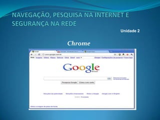 Chrome
Unidade 2
 