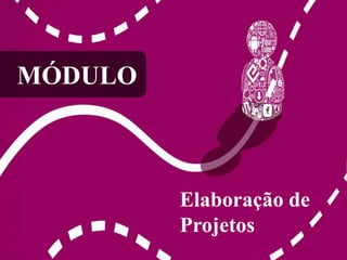 Elaboração de 
Projetos 
MÓDULO 
 