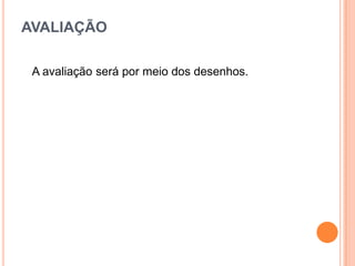 AVALIAÇÃO
A avaliação será por meio dos desenhos.

 