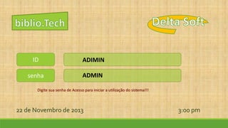 ID

ADIMIN

senha

ADMIN

Digite sua senha de Acesso para iniciar a utilização do sistema!!!

22 de Novembro de 2013

3:00 pm

 