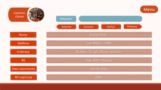 Cadastrar
Cliente

Menu
Pesquisar
Anterior

Excluir

Concluir

Nome

Felipe Dias

Telefone

(19) 8822 - 7286

Endereço

R. Sete , N 146 , Santo Antônio

RG

059. 890.765.020

Data nascimento

26-04-1995

Nº matrícula

0001

Próximo

 