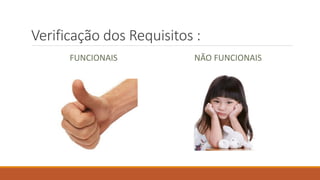 Verificação dos Requisitos :
FUNCIONAIS

NÃO FUNCIONAIS

 