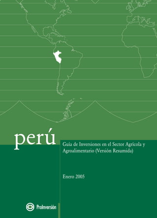 1
Guía de Inversiones en el Sector Agrícola y
Agroalimentario (Versión Resumida)
Enero 2005
perú
 