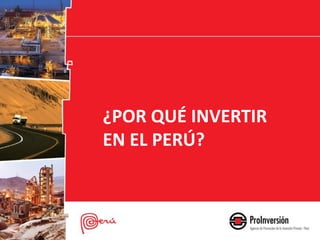 ¿POR QUÉ INVERTIR
EN EL PERÚ?
 