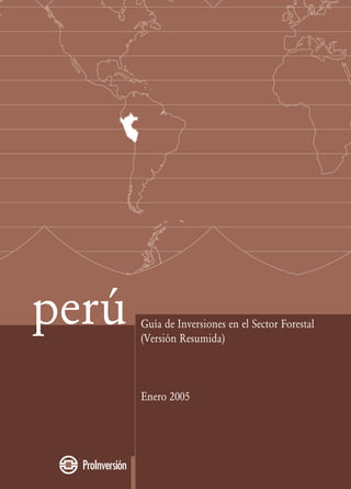 1
Guía de Inversiones en el Sector Forestal
(Versión Resumida)
Enero 2005
perú
 