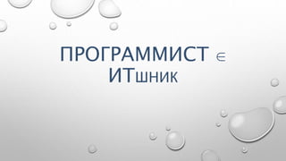 ПРОГРАММИСТ ∈
ИТШНИК
 