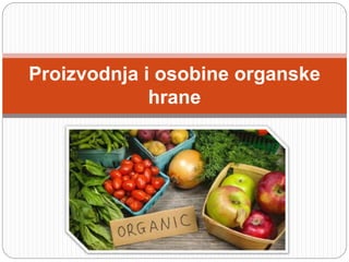 Proizvodnja i osobine organske
hrane
 