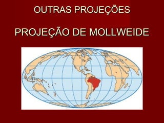 OUTRAS PROJEÇÕES

PROJEÇÃO DE MOLLWEIDE
 