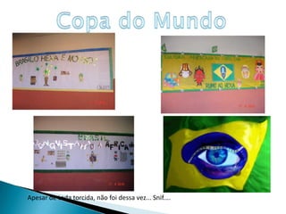 Copa do Mundo Apesar de toda torcida, não foi dessa vez... Snif....