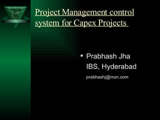 Project Management control system for Capex Projects  ,[object Object],[object Object],[object Object]