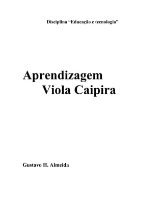 Disciplina “Educação e tecnologia”
Aprendizagem
Viola Caipira
Gustavo H. Almeida
 