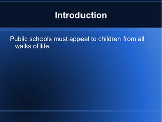 Introduction Public schools must appeal to children from all walks of life. 