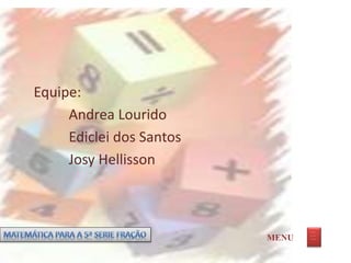 Equipe:
Andrea Lourido
Ediclei dos Santos
Josy Hellisson
MENU
_ __
_ __
_ __
 