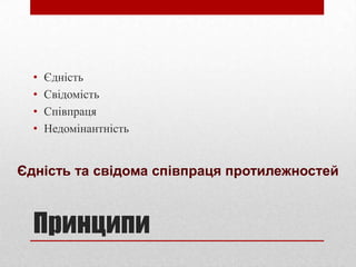 •   Єдність
  •   Свідомість
  •   Співпраця
  •   Недомінантність


Єдність та свідома співпраця протилежностей



  Принципи
 