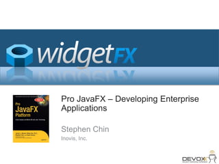 Pro JavaFX – Developing Enterprise Applications Stephen Chin Inovis, Inc. 